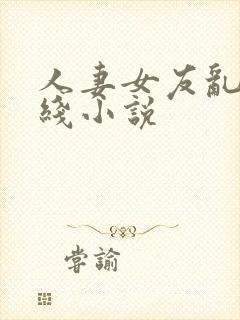 人妻女友乱h在线小说