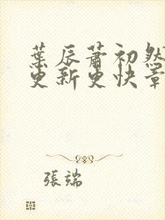 叶辰萧初然刚刚更新更快章节