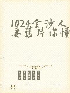 1024金沙人妻旧片你懂的封面