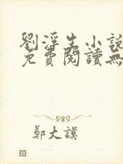 刘浮生小说全文免费阅读无弹窗