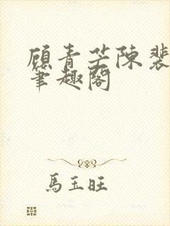 顾青芒陈裴全文笔趣阁