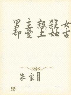 男主想杀女主但却爱上她古言