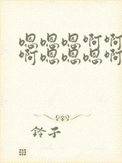 嗯嗯嗯啊啊啊啊啊嗯嗯嗯啊啊啊啊啊