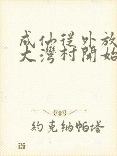 成仙从外放驻守大湾村开始笔趣阁封面