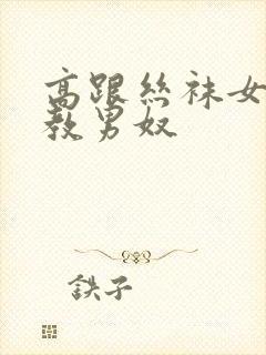 高跟丝袜女王调教男奴