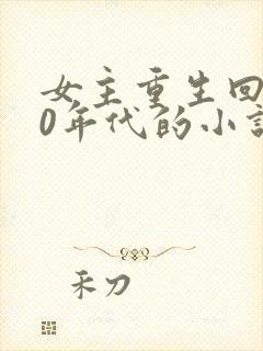 女主重生回到90年代的小说