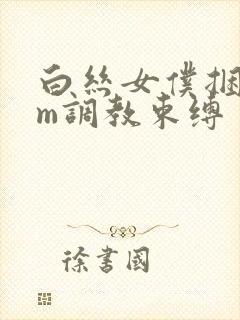 白丝女仆捆绑sm调教束缚