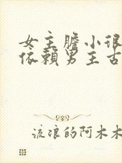 女主胆小很乖很依赖男主古言