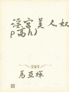 淫宫美人奴(np高h)