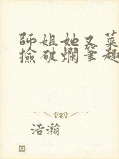 师姐她又菜又爱捡破烂笔趣阁