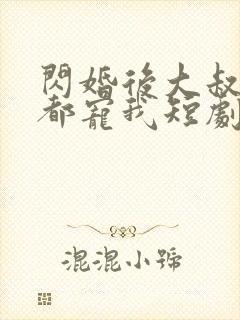 闪婚后大叔每天都宠我短剧