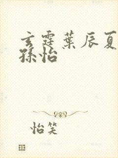 玄霆叶辰夏若雪孙怡