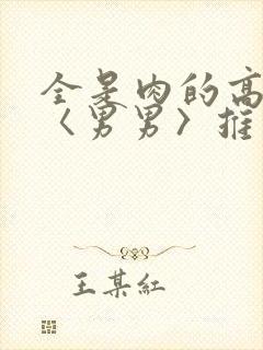 全是肉的高h文〈男男〉推荐