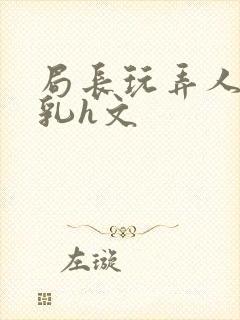 局长玩弄人妻娇乳h文