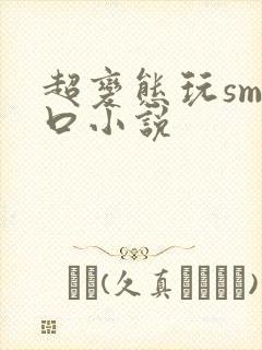 超变态玩sm重口小说