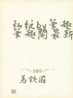 私纹by笔趣阁笔趣阁最新章节