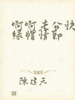 啊啊老公快点啊绿帽情节