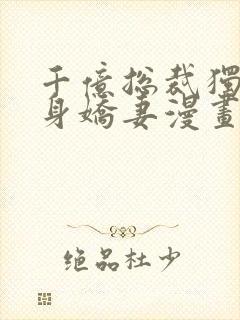 千亿总裁独宠替身娇妻漫画免费漫画星球