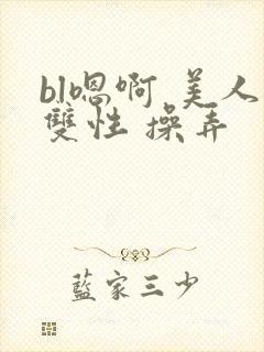 bl嗯啊 美人双性 操弄封面