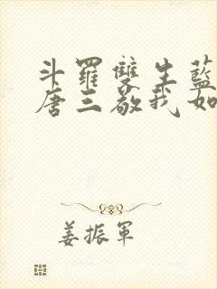 斗罗双生蓝银,唐三敬我如父