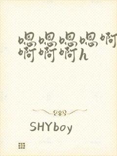 嗯嗯嗯嗯啊啊啊啊啊啊h