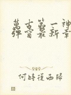 万古第一神 无弹窗最新章节