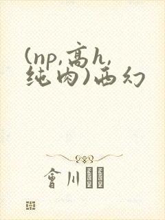 (np,高h,纯肉)西幻
