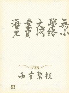 海棠文学无弹窗免费网络小说阅读