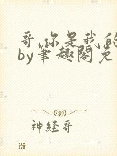 哥,你是我的了by笔趣阁免费阅读在线