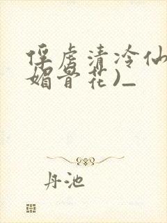 俘虏清冷仙尊(媚骨花)_