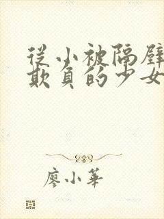 从小被隔壁叔叔欺负的少女小说