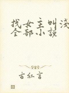 找女主叫浅浅的全部小说