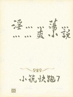 淫……荡……骚……爽小说