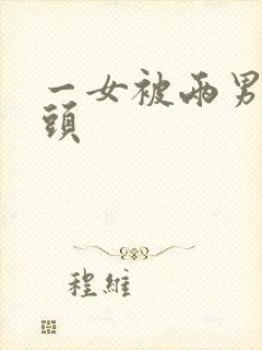 一女被两男吸奶头