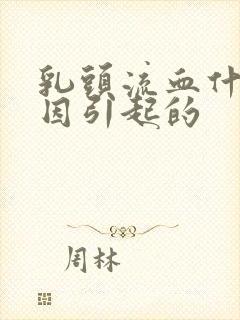 乳头流血什么原因引起的