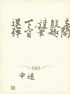 退下,让朕来无弹窗笔趣阁