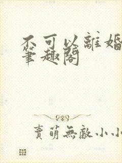 不可以离婚by笔趣阁