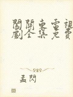 闯关东电视连续剧全集免费观看