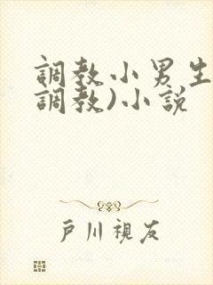 调教小男生(性调教)小说