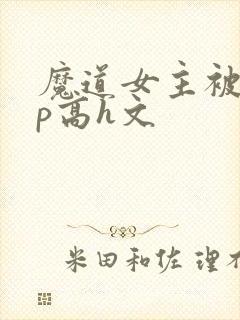 魔道女主被强np高h文封面