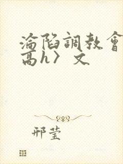 沦陷调教会所〈高h〉文