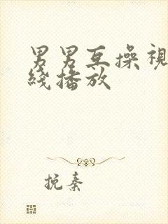 男男互操视频在线播放