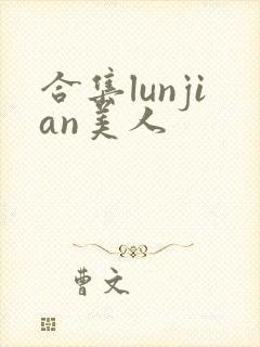 合集lunjian美人