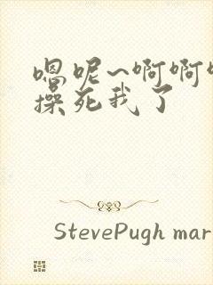 嗯呢~啊啊啊啊操死我了