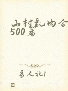 山村乱肉合集乱500篇