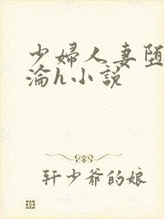 少妇人妻堕落沉沦h小说