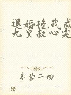 退婚后,我成了九皇叔心尖宠短剧