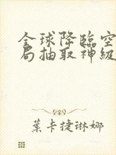 全球降临空岛开局抽取神级天赋笔趣阁