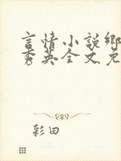 言情小说乡村胡秀英全文免费阅读