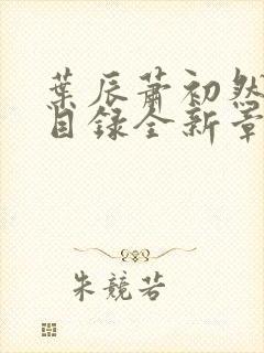 叶辰萧初然全部目录全新章节日